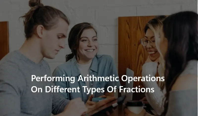 Performing Arithmetic Operations on Different Types of Fractions